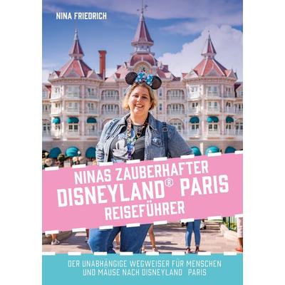 Ninas zauberhafter Disneyland Paris Reiseführer, Taschenbuch von Nina Friedrich, Édition Poulet e.K., 978-3-9821112-2-3