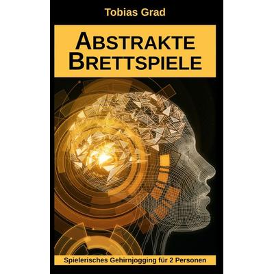 Abstrakte Brettspiele, Gebundene Ausgabe von Tobias Grad, BoD – Books on Demand, 978-3-7481-8353-2