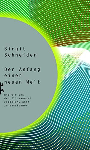 Birgit Schneider - Der Anfang einer neuen Welt: Wie wir uns den Klimawandel erzählen, ohne zu verstummen - Preis vom 09.10.2026 07:28:09 h