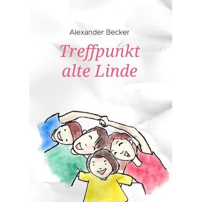 Treffpunkt alte Linde, Gebundene Ausgabe von Alexander Becker, BoD – Books on Demand, 978-3-7494-6913-0