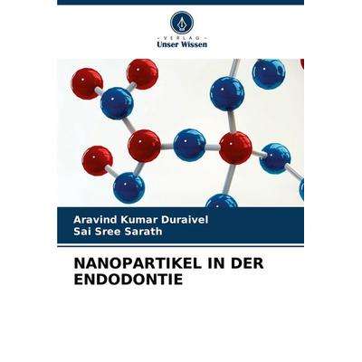 Nanopartikel in der Endodontie, Taschenbuch von Aravind Kumar Duraivel,Sai Sree Sarath, Verlag Unser Wissen, 978-620-7-85086-0