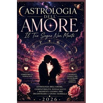 ASTROLOGIA DELL'AMORE Il Tuo Segno Non Mente, Taschenbuch von Diego J. S., Independently Published