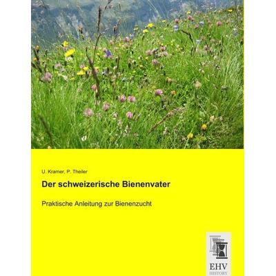 Der schweizerische Bienenvater, Taschenbuch von U. Kramer,P. Theiler, EHV-History, 978-3-95564-770-4