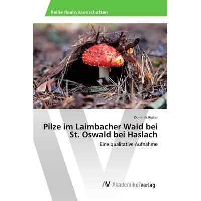 Pilze im Laimbacher Wald bei St. Oswald bei Haslach, Taschenbuch von Dominik Reiter, AV Akademikerverlag, 978-3-330-50622-0