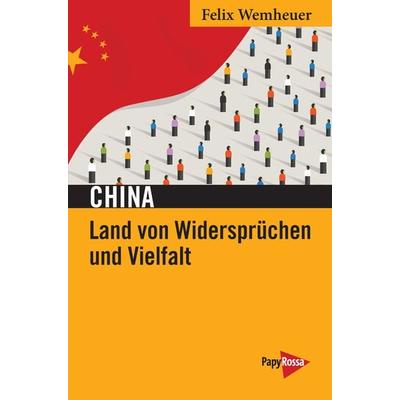 China – Land von Widersprüchen und Vielfalt, Taschenbuch von Felix Wemheuer, PapyRossa Verlag, 978-3-89438-824-9