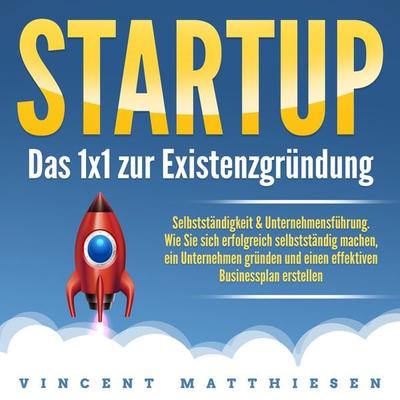 Startup - Das 1x1 zur Existenzgründung, Selbstständigkeit & Unternehmensführung - Vincent Matthiesen, Audio, 4064066623685