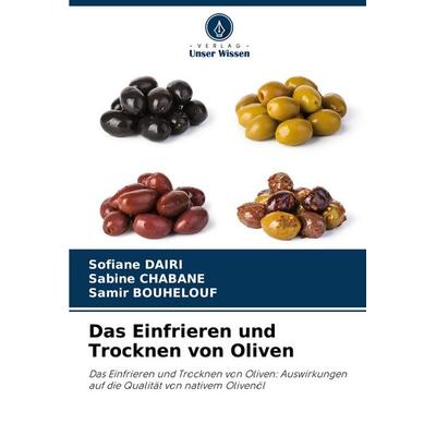Das Einfrieren und Trocknen von Oliven, Taschenbuch von Sofiane Dairi,Sabine Chabane,Samir Bouhelouf, Verlag Unser Wissen, 978-620-8-73833-4