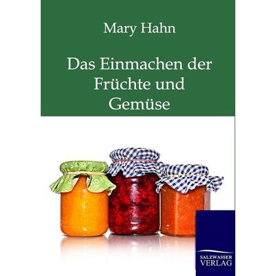 Das Einmachen der Früchte und Gemüse mit und ohne Apparat, Taschenbuch von Mary Hahn, Salzwasser, 978-3-86195-743-0