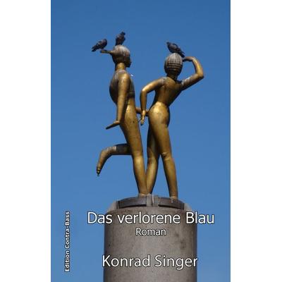 Das verlorene Blau, Taschenbuch von Konrad Singer, Edition Contra-Bass, 978-3-943446-74-6