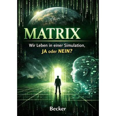 Matrix I Wir Leben in einer Simulation, JA oder NEIN, Taschenbuch von Felix Becker, Epubli, 978-3-565-24329-7