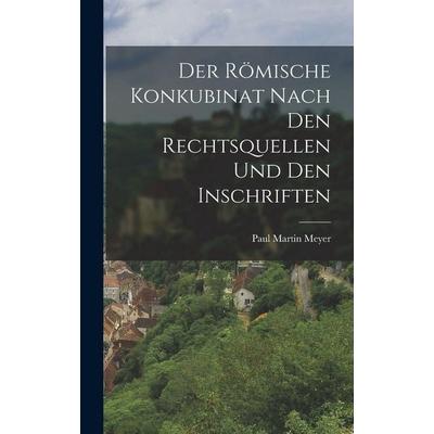 Der Römische Konkubinat nach den Rechtsquellen und den Inschriften, Gebundene Ausgabe von Paul Martin Meyer, Tradd Street Press, 978-1-01-751118-5