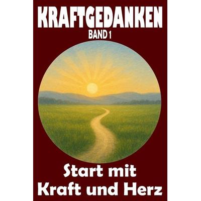 Kraftgedanken, Start mit Kraft und Herz, Band 1, Taschenbuch von Kurt Emmerich, Independently Published