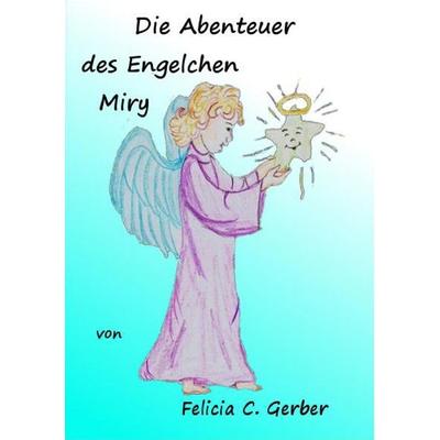 Die Abenteuer des Engelchen Miry, Taschenbuch von Felicia Gerber, BoD – Books on Demand, 978-3-7386-2629-2