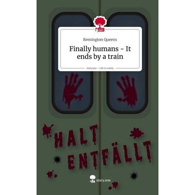 Finally humans - It ends by a train. Life is a Story - story.one, Gebundene Ausgabe von Remington Queens, Storylution, 978-3-7115-8930-9