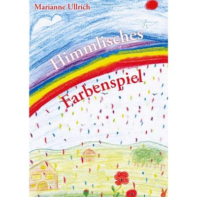 Himmlisches Farbenspiel, Taschenbuch von Marianne Ullrich, BoD – Books on Demand, 978-3-8391-5555-4