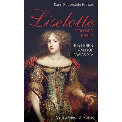 Liselotte von der Pfalz, Taschenbuch von Karin Feuerstein-Prasser, Pustet, F, 978-3-7917-2790-5