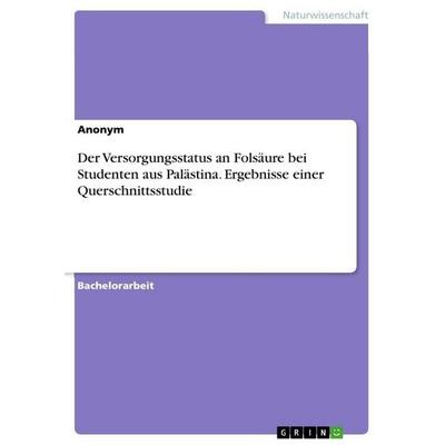 Der Versorgungsstatus an Folsäure bei Studenten aus Palästina. Ergebnisse einer Querschnittsstudie, Taschenbuch von Anonymous, GRIN, 978-3-346-82390-8