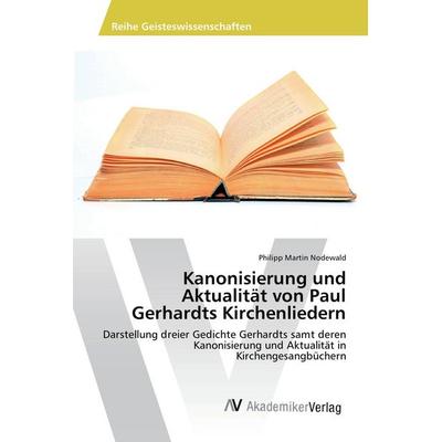 Kanonisierung und Aktualität von Paul Gerhardts Kirchenliedern, Taschenbuch von Philipp Martin Nodewald, AV Akademikerverlag, 978-3-639-88790-7
