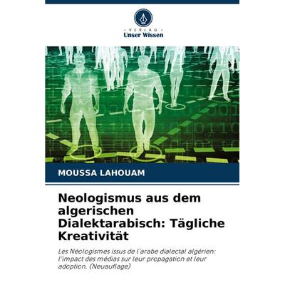 Neologismus aus dem algerischen Dialektarabisch: Tägliche Kreativität, Taschenbuch von Moussa Lahouam, Verlag Unser Wissen, 978-620-7-36680-4