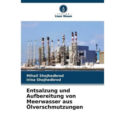 Entsalzung und Aufbereitung von Meerwasser aus Ölverschmutzungen, Taschenbuch von Mihail Shojhedbrod,Irina Shojhedbrod, Verlag Unser Wissen