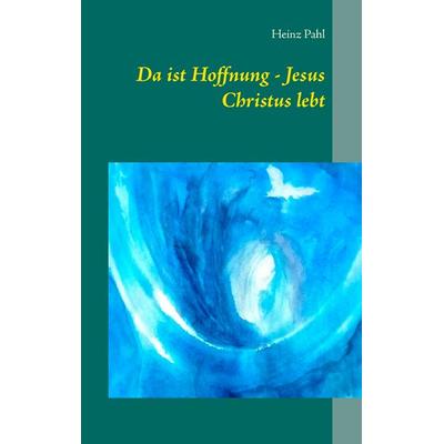 Da ist Hoffnung - Jesus Christus lebt, Taschenbuch von Heinz Pahl, BoD – Books on Demand, 978-3-7431-1298-8