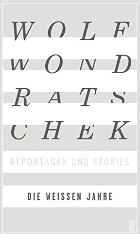 Wolf Wondratschek - Die weißen Jahre: Reportagen und Stories Die Neuausgabe - Preis vom 09.10.2026 07:28:09 h