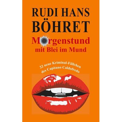 Morgenstund mit Blei im Mund, Taschenbuch von Rudi Hans Böhret, BoD – Books on Demand, 978-3-7494-8267-2