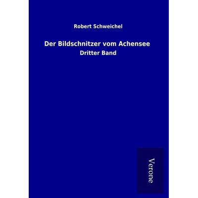 Der Bildschnitzer vom Achensee, Gebundene Ausgabe von Robert Schweichel, BoD - Books on Demand