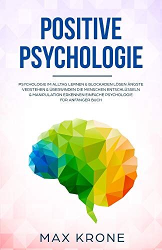 Max Krone - Positive Psychologie: Psychologie im Alltag lernen & Blockaden lösen Ängste verstehen & überwinden Die Menschen entschlüsseln & Manipulation erkennen Einfache Psychologie für Anfänger Buch - Preis vom 10.10.2026 11:48:34 h