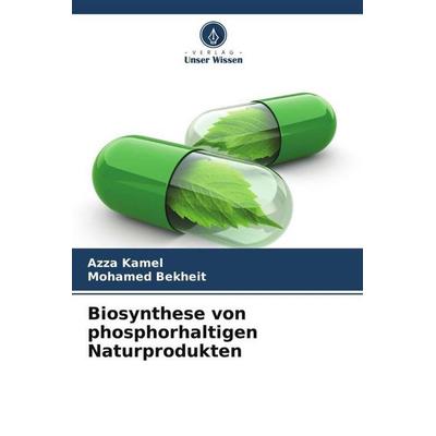 Biosynthese von phosphorhaltigen Naturprodukten, Taschenbuch von Azza Kamel,Mohamed Bekheit, Verlag Unser Wissen, 978-620-5-84292-8
