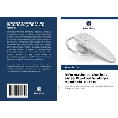 Informationssicherheit eines Bluetooth-fähigen Handheld-Geräts, Taschenbuch von Frankie Tvrz, Verlag Unser Wissen, 978-620-3-29145-2