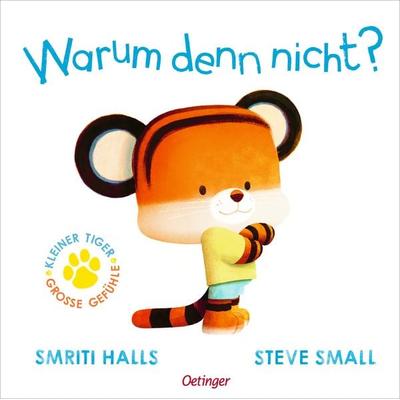 Kleiner Tiger, große Gefühle. Warum denn nicht?, Gebundene Ausgabe von Smriti Halls, Verlag Friedrich Oetinger GmbH, 978-3-7512-0786-7
