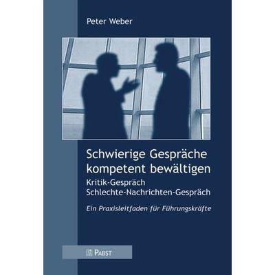 Schwierige Gespräche kompetent bewältigen, Taschenbuch von Peter Weber, Pabst Science Publishers, 978-3-89967-273-2