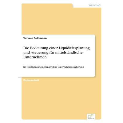 Die Bedeutung einer Liquiditätsplanung und -steuerung für mittelständische Unternehmen, Taschenbuch von Yvonne Selbmann, GRIN, 978-3-8386-1492-2