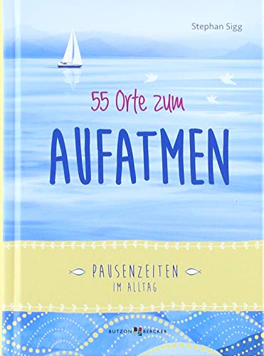 Stephan Sigg - 55 Orte zum Aufatmen: Pausenzeiten im Alltag - Preis vom 09.10.2026 07:28:09 h