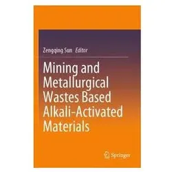 Mining and Metallurgical Wastes Based Alkali-Activated Materials, Fachbücher von Zengqing Sun