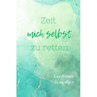 Zeit mich selbst zu retten, Taschenbuch von Lea-Sophie Schwarzat, Tredition, 978-3-384-54668-5