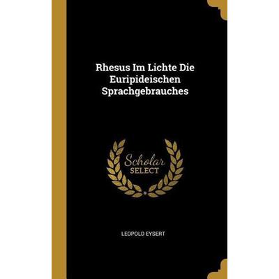 Rhesus Im Lichte Die Euripideischen Sprachgebrauches, Gebundene Ausgabe von Leopold Eysert, Creative Media Partners, LLC, 978-0-270-07881-7