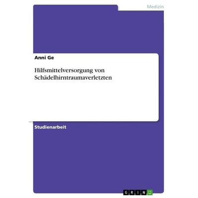 Hilfsmittelversorgung von Schädelhirntraumaverletzten, Taschenbuch von Anni Ge, GRIN, 978-3-656-87511-6