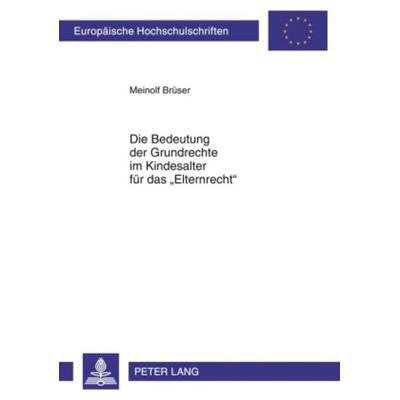 Die Bedeutung der Grundrechte im Kindesalter für das «Elternrecht», Taschenbuch von Meinolf Brüser, Peter Lang GmbH, Internationaler Verlag der