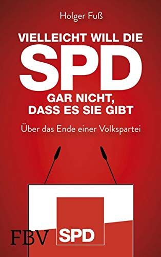 Holger Fuß - Vielleicht will die SPD gar nicht, dass es sie gibt: Über das Ende einer Volkspartei - Preis vom 09.10.2026 07:28:09 h