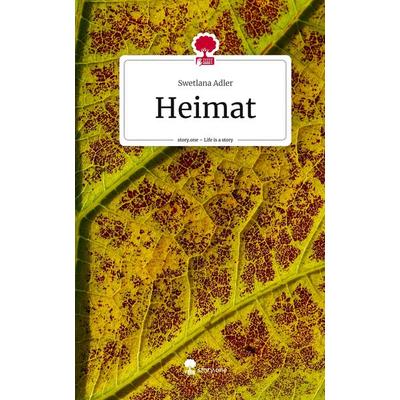 Heimat. Life is a Story - story.one, Gebundene Ausgabe von Swetlana Adler, Story.one publishing, 978-3-7108-5455-2