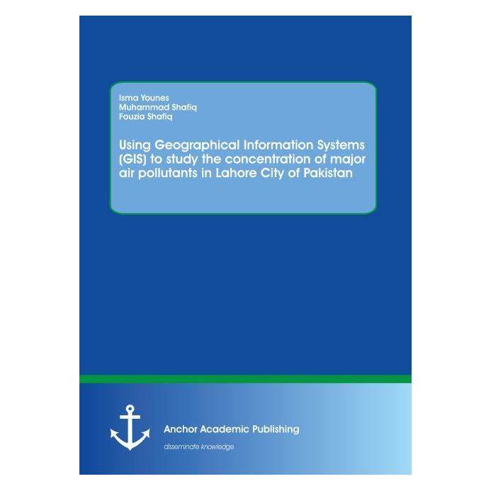 Anchor Academic Publishing Using Geographical Information Systems (GIS) to study the concentration of major air pollutants in L (Englisch, Softcover, Fouzia Shafiq, Isma Younes, Muhammad Shafiq) (55588592)