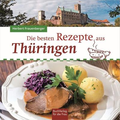 Die besten Rezepte aus Thüringen, Gebundene Ausgabe von Herbert Frauenberger, Buchverlag Leipzig, 978-3-89798-555-1