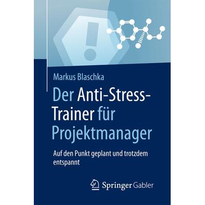 Der Anti-Stress-Trainer für Projektmanager, Taschenbuch von Markus Blaschka, Springer Fachmedien Wiesbaden GmbH, 978-3-658-15859-0