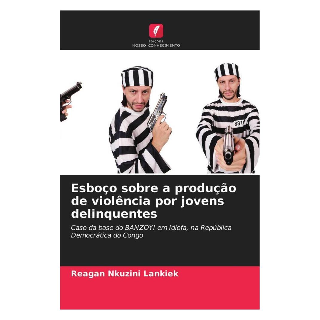Edicoes Nosso Conhecimento Esboço sobre a produção de violência por jovens delinquentes (Softcover, Reagan Nkuzini Lankiek) (51472098)