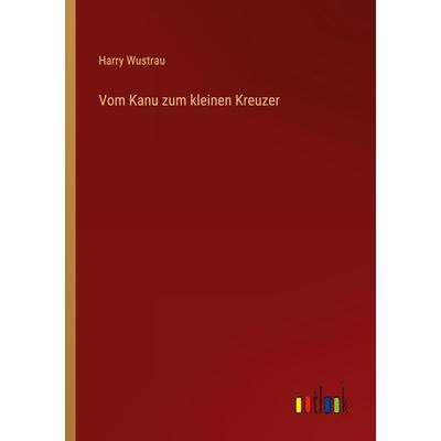 Vom Kanu zum kleinen Kreuzer, Taschenbuch von Harry Wustrau, Outlook, 978-3-368-28466-4