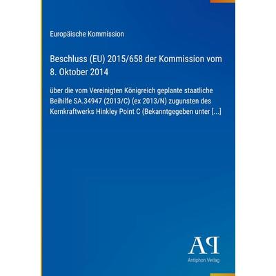 Beschluss (EU) 2015/658 der Kommission vom 8. Oktober 2014, Gebundene Ausgabe von Europäische Kommission, Antiphon Verlag, 978-3-387-72143-0