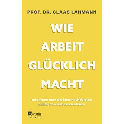 Wie Arbeit glücklich macht, Taschenbuch von Claas Lahmann,Kerstin Kropac, Rowohlt Taschenbuch, 978-3-499-01526-7