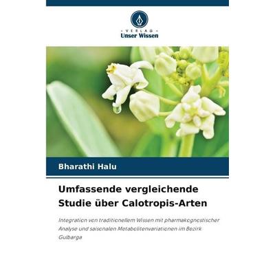Umfassende vergleichende Studie über Calotropis-Arten, Taschenbuch von Bharathi Halu, Verlag Unser Wissen, 978-620-8-83971-0